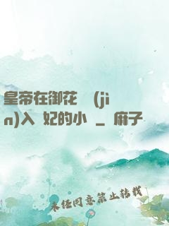 皇帝在御花園進(jìn)入貴妃的小說