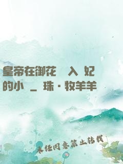 皇帝在御花園進入貴妃的小說