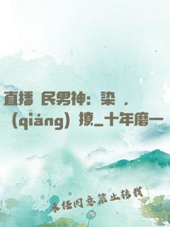 直播國民男神：染爺，強(qiáng)勢撩