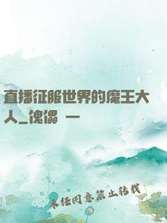 直播征服世界的魔王大人