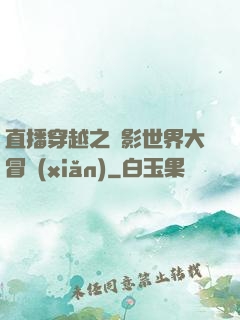 直播穿越之電影世界大冒險(xiǎn)