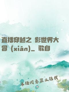 直播穿越之電影世界大冒險(xiǎn)