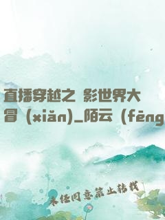 直播穿越之電影世界大冒險(xiǎn)