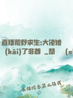 直播荒野求生:大佬她開(kāi)了非酋掛