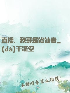 直播，我哥是修仙者