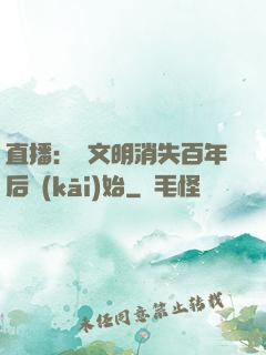 直播：從文明消失百年后開(kāi)始