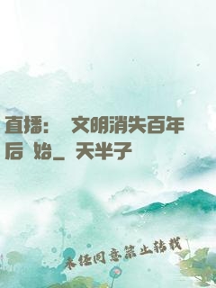 直播：從文明消失百年后開始
