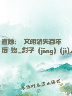 直播：從文明消失百年后開始