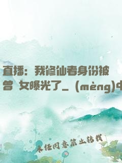 直播：我修仙者身份被曾孫女曝光了