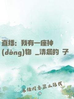 直播：我有一座神獸動(dòng)物園
