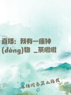 直播：我有一座神獸動(dòng)物園