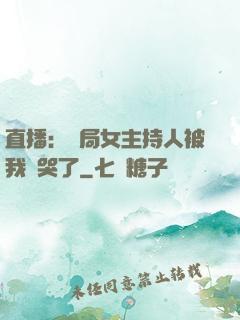 直播：開局女主持人被我懟哭了