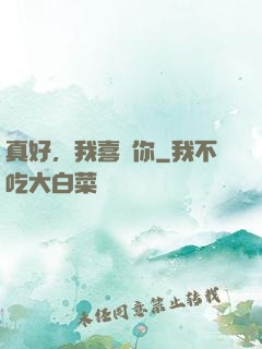 真好，我喜歡你