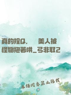 真的拴Q，嬌軟美人被怪物抱著哄