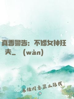 真香警告：不婚女神狂寵夫