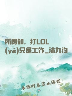 眾所周知，打LOL職業(yè)只是工作