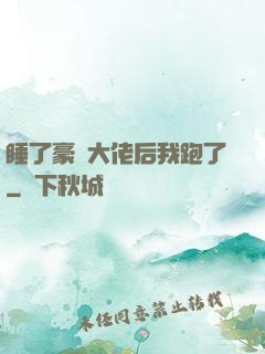 睡了豪門大佬后我跑了