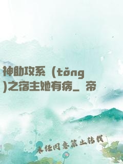 神助攻系統(tǒng)之宿主她有病