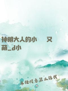 神明大人的小嬌嬌軟又萌