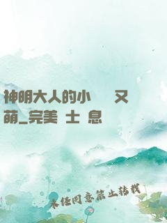 神明大人的小嬌嬌軟又萌