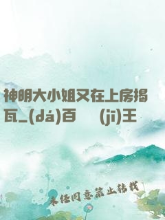 神明大小姐又在上房揭瓦