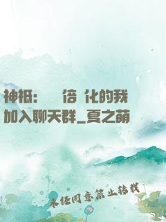 神祗：億萬倍強化的我加入聊天群
