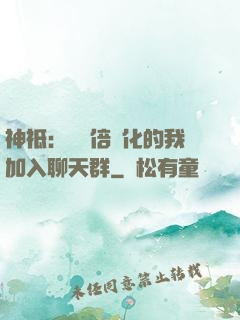神祗：億萬倍強化的我加入聊天群