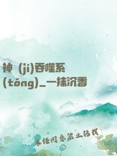 神級(jí)吞噬系統(tǒng)