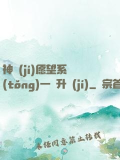 神級(jí)愿望系統(tǒng)一鍵升級(jí)