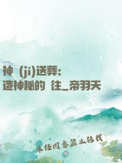 神級(jí)送葬：締造神秘的過往