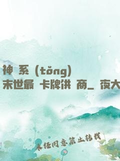神級系統(tǒng)末世最強卡牌供應商