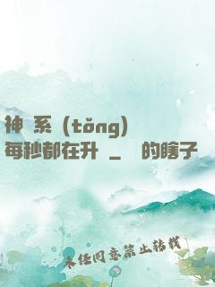 神級系統(tǒng)每秒都在升級