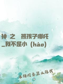 神話之無敵熊孩子哪吒