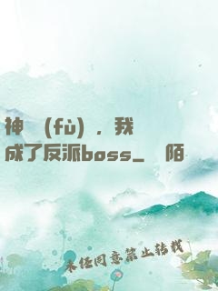 神話復(fù)蘇，我成了反派boss