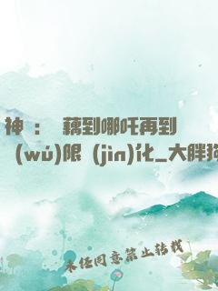 神話：從藕到哪吒再到無(wú)限進(jìn)化