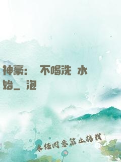 神豪：從不喝洗腳水開始