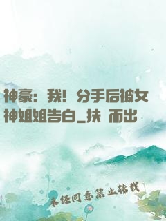 神豪：我！分手后被女神姐姐告白