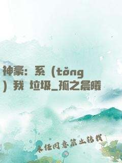 神豪：系統(tǒng)讓我撿垃圾