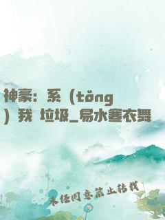 神豪：系統(tǒng)讓我撿垃圾