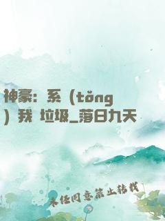神豪：系統(tǒng)讓我撿垃圾