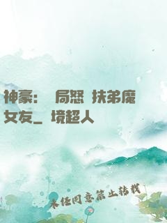 神豪：開局怒懟扶弟魔女友