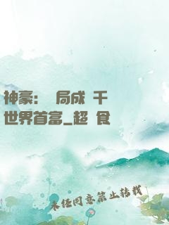 神豪：開局成為千萬億世界首富