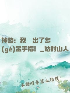 神路：我變異出了多個(gè)金手指！