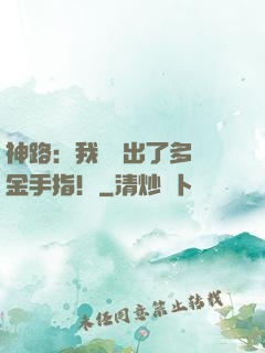 神路：我變異出了多個金手指！