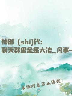 神邸時(shí)代：聊天群里全是大佬