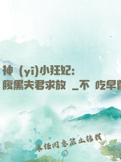 神醫(yī)小狂妃：腹黑夫君求放過