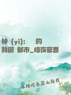 神醫(yī)：滿級的我回歸都市