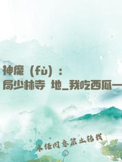 神魔復(fù)蘇：開局少林寺掃地