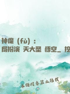 神魔復(fù)蘇：開局扮演齊天大圣孫悟空