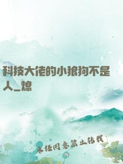 科技大佬的小狼狗不是人